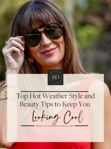 Top Hot Weather Style and Beauty Tips to Keep You Looking Cool