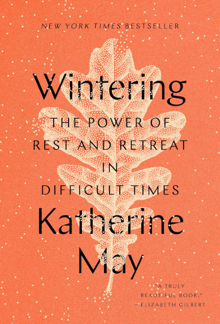 Wintering: The Power of Rest and Retreat in Difficult Times by Katherine May
