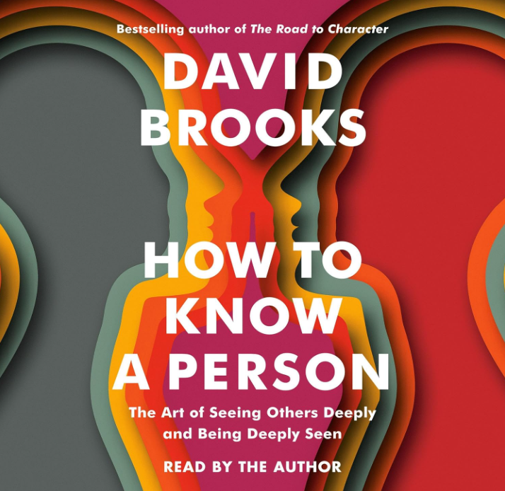 How to Know a Person: The Art of Seeing Others Deeply and Being Deeply Seen by David Brooks